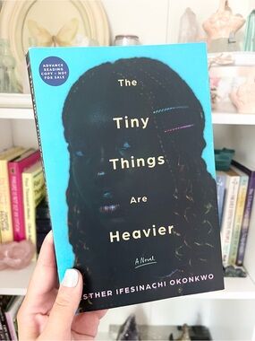 The Tiny Things Are Heavier Esther Ifesinachi Okonkwo ARC Paperback Fiction
